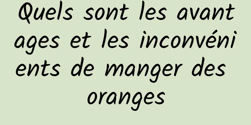 Quels sont les avantages et les inconvénients de manger des oranges