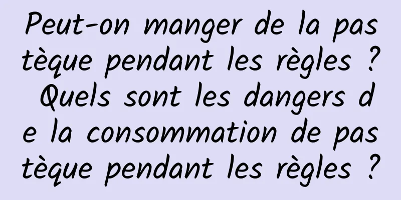 Peut-on manger de la pastèque pendant les règles ? Quels sont les dangers de la consommation de pastèque pendant les règles ?