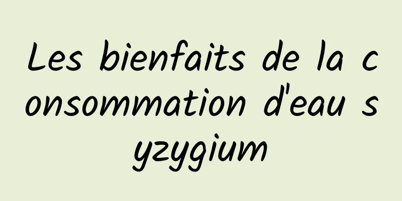 Les bienfaits de la consommation d'eau syzygium