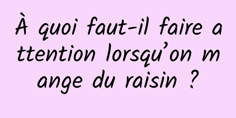 À quoi faut-il faire attention lorsqu’on mange du raisin ?