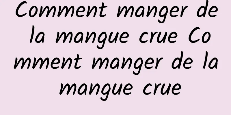 Comment manger de la mangue crue Comment manger de la mangue crue