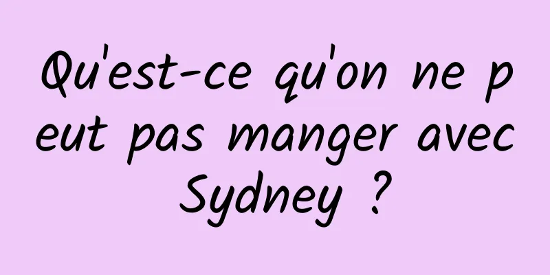 Qu'est-ce qu'on ne peut pas manger avec Sydney ?