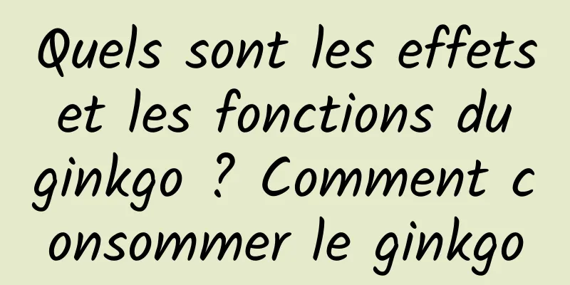 Quels sont les effets et les fonctions du ginkgo ? Comment consommer le ginkgo