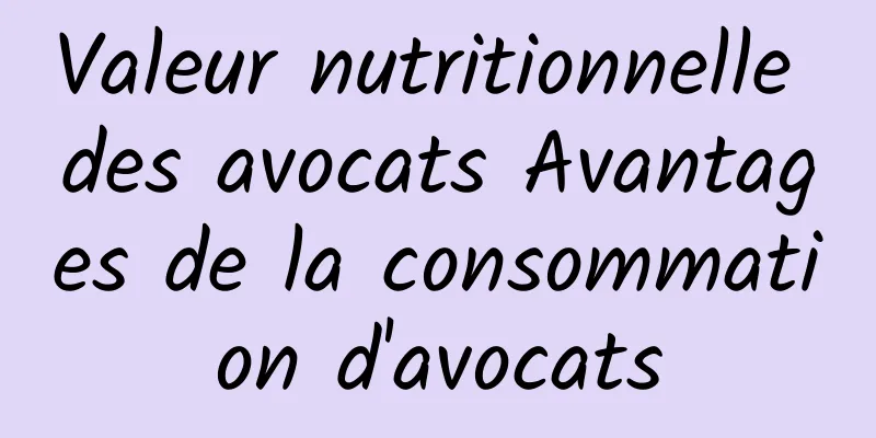 Valeur nutritionnelle des avocats Avantages de la consommation d'avocats