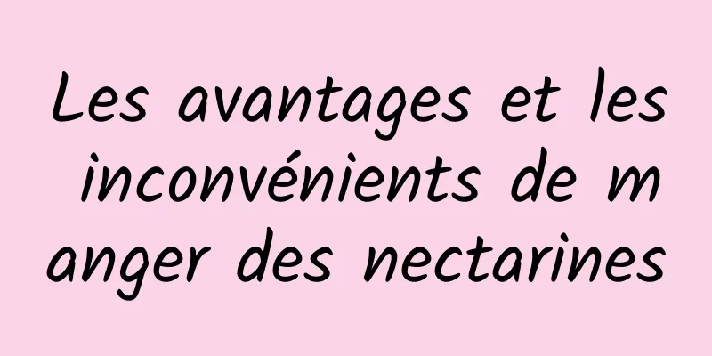 Les avantages et les inconvénients de manger des nectarines