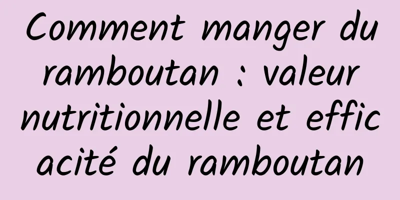 Comment manger du ramboutan : valeur nutritionnelle et efficacité du ramboutan