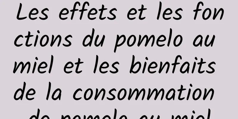 Les effets et les fonctions du pomelo au miel et les bienfaits de la consommation de pomelo au miel