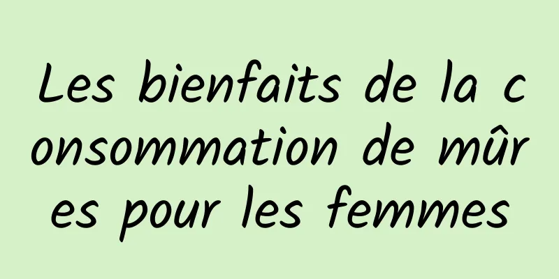 Les bienfaits de la consommation de mûres pour les femmes