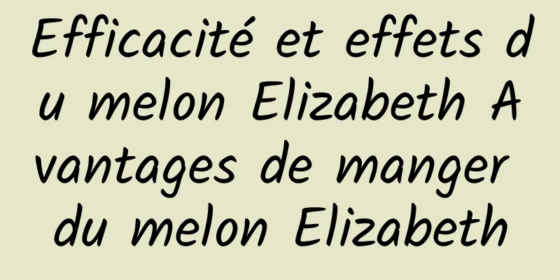 Efficacité et effets du melon Elizabeth Avantages de manger du melon Elizabeth