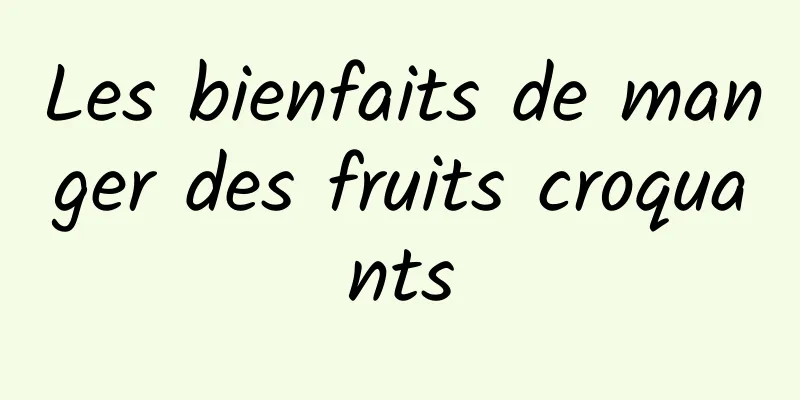 Les bienfaits de manger des fruits croquants