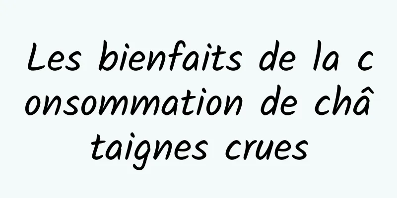 Les bienfaits de la consommation de châtaignes crues