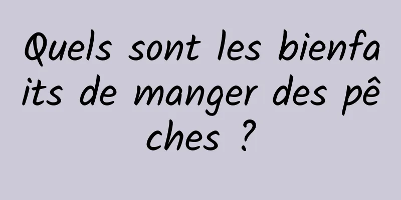 Quels sont les bienfaits de manger des pêches ?