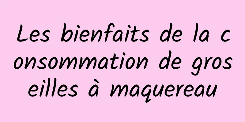 Les bienfaits de la consommation de groseilles à maquereau