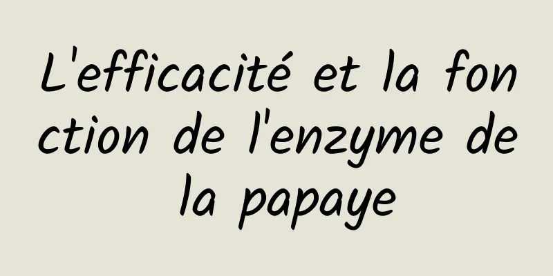 L'efficacité et la fonction de l'enzyme de la papaye