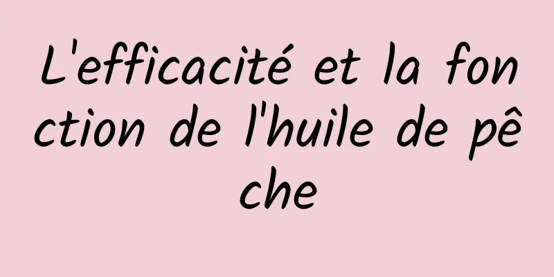 L'efficacité et la fonction de l'huile de pêche