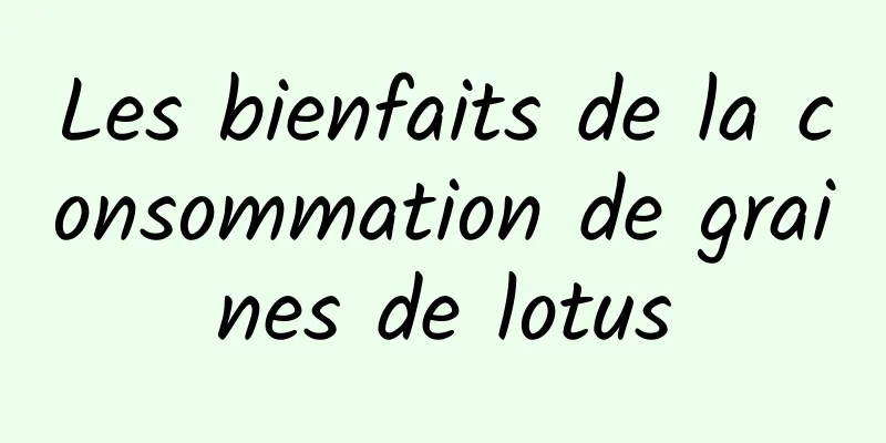 Les bienfaits de la consommation de graines de lotus