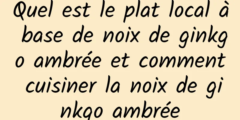 Quel est le plat local à base de noix de ginkgo ambrée et comment cuisiner la noix de ginkgo ambrée