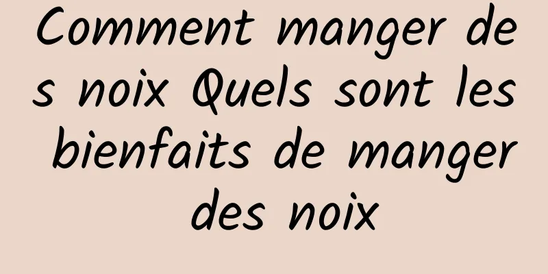 Comment manger des noix Quels sont les bienfaits de manger des noix