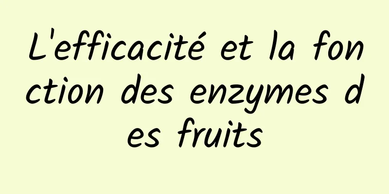 L'efficacité et la fonction des enzymes des fruits