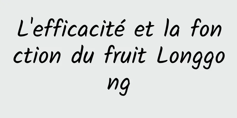 L'efficacité et la fonction du fruit Longgong