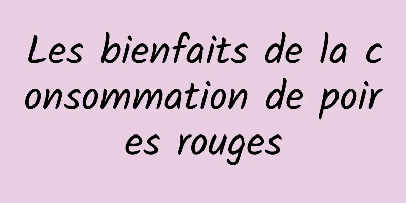 Les bienfaits de la consommation de poires rouges