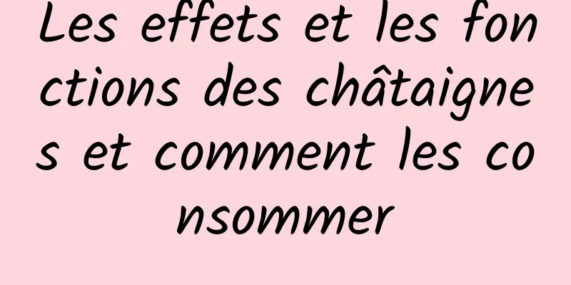 Les effets et les fonctions des châtaignes et comment les consommer