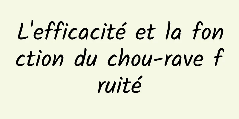 L'efficacité et la fonction du chou-rave fruité