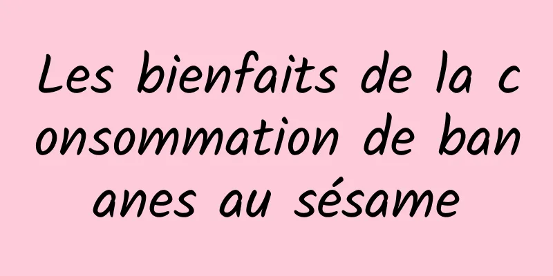 Les bienfaits de la consommation de bananes au sésame