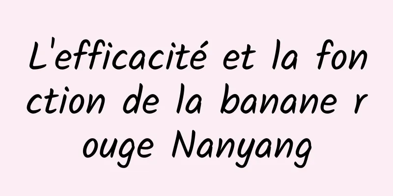 L'efficacité et la fonction de la banane rouge Nanyang