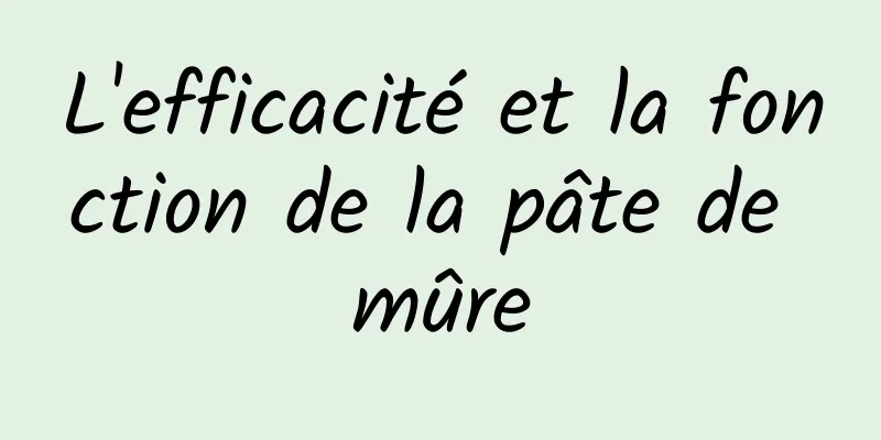 L'efficacité et la fonction de la pâte de mûre