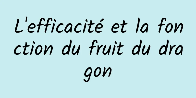 L'efficacité et la fonction du fruit du dragon