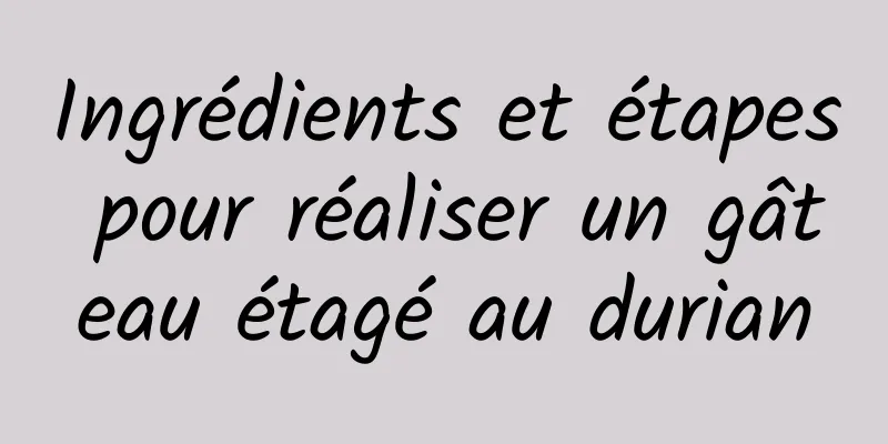 Ingrédients et étapes pour réaliser un gâteau étagé au durian