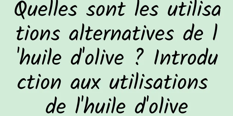 Quelles sont les utilisations alternatives de l'huile d'olive ? Introduction aux utilisations de l'huile d'olive