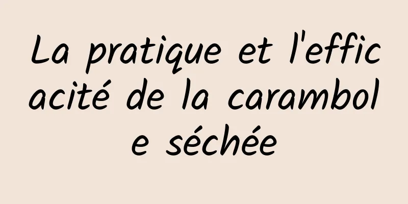 La pratique et l'efficacité de la carambole séchée