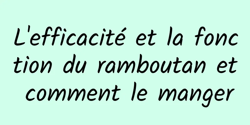 L'efficacité et la fonction du ramboutan et comment le manger