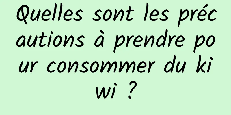 Quelles sont les précautions à prendre pour consommer du kiwi ?