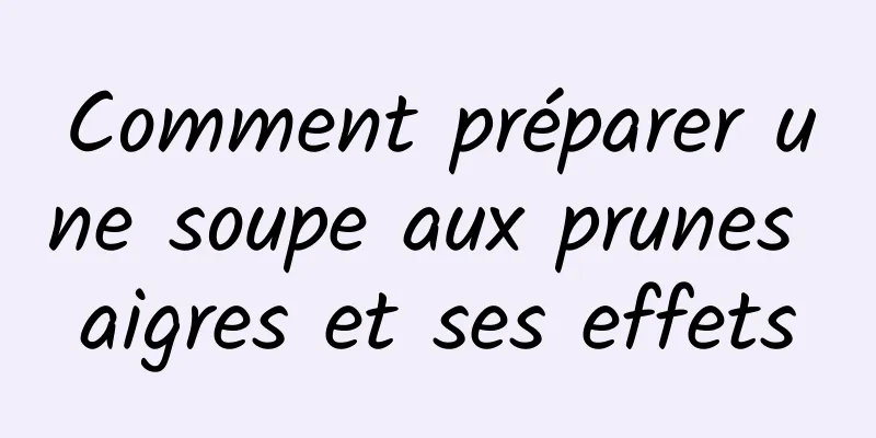 Comment préparer une soupe aux prunes aigres et ses effets