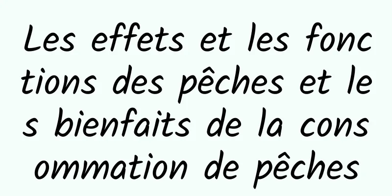 Les effets et les fonctions des pêches et les bienfaits de la consommation de pêches