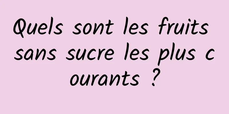 Quels sont les fruits sans sucre les plus courants ?