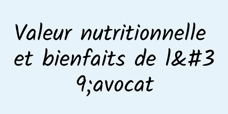 Valeur nutritionnelle et bienfaits de l'avocat