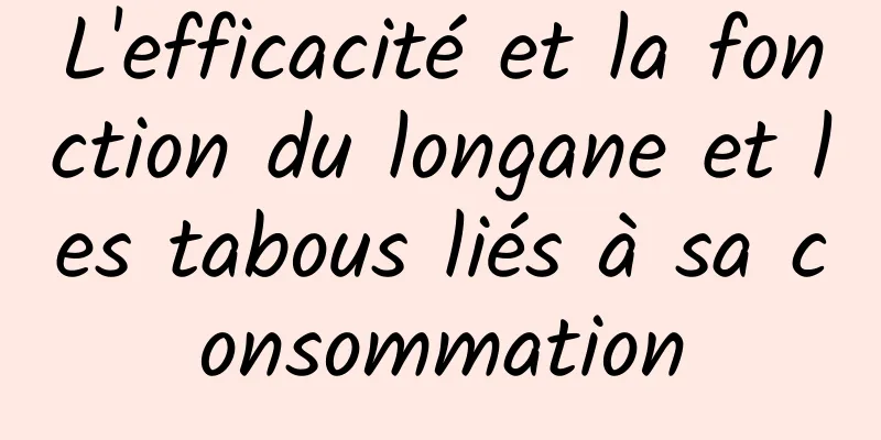 L'efficacité et la fonction du longane et les tabous liés à sa consommation