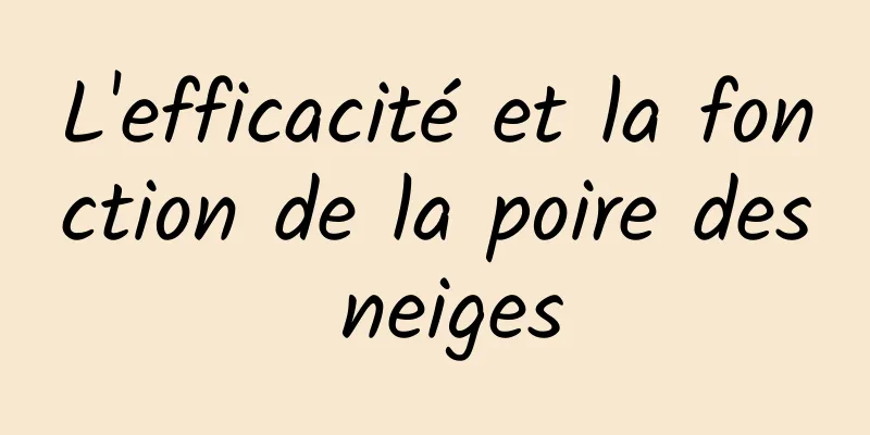 L'efficacité et la fonction de la poire des neiges