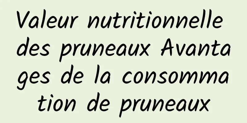 Valeur nutritionnelle des pruneaux Avantages de la consommation de pruneaux