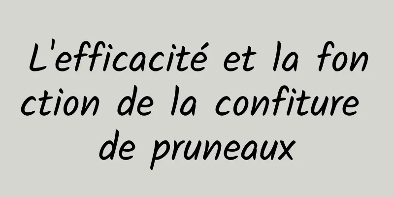 L'efficacité et la fonction de la confiture de pruneaux