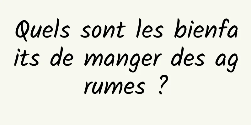 Quels sont les bienfaits de manger des agrumes ?