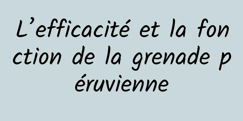 L’efficacité et la fonction de la grenade péruvienne