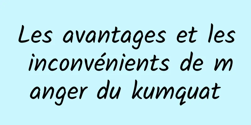 Les avantages et les inconvénients de manger du kumquat