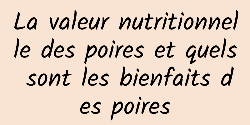 La valeur nutritionnelle des poires et quels sont les bienfaits des poires