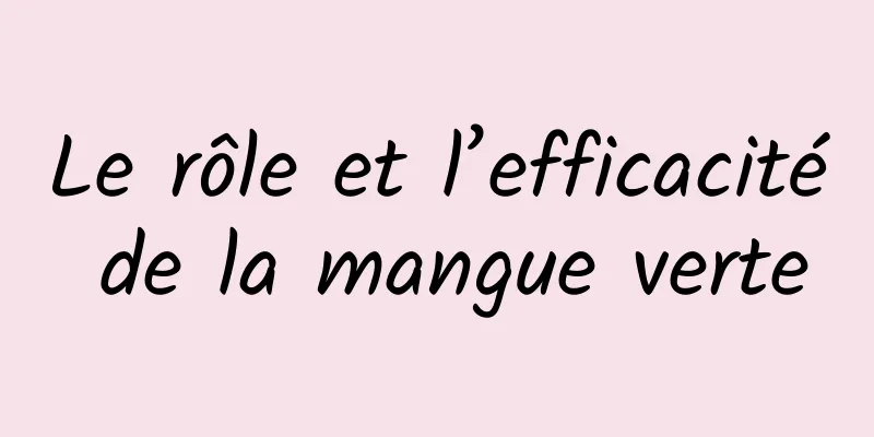 Le rôle et l’efficacité de la mangue verte