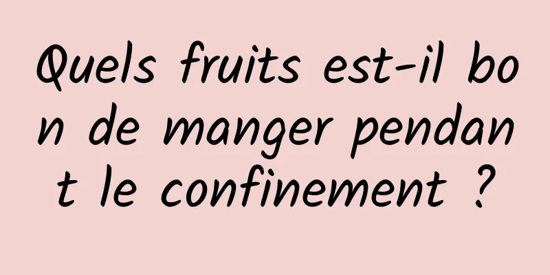 Quels fruits est-il bon de manger pendant le confinement ?